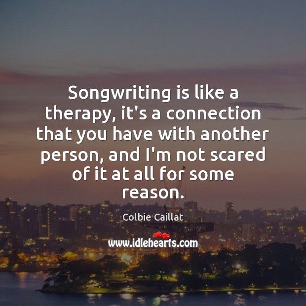 Songwriting is like a therapy, it’s a connection that you have with Colbie Caillat Picture Quote