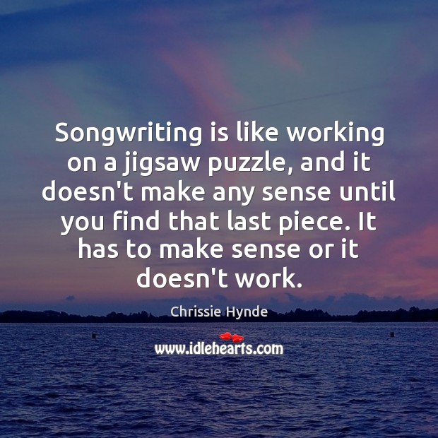 Songwriting is like working on a jigsaw puzzle, and it doesn’t make Chrissie Hynde Picture Quote