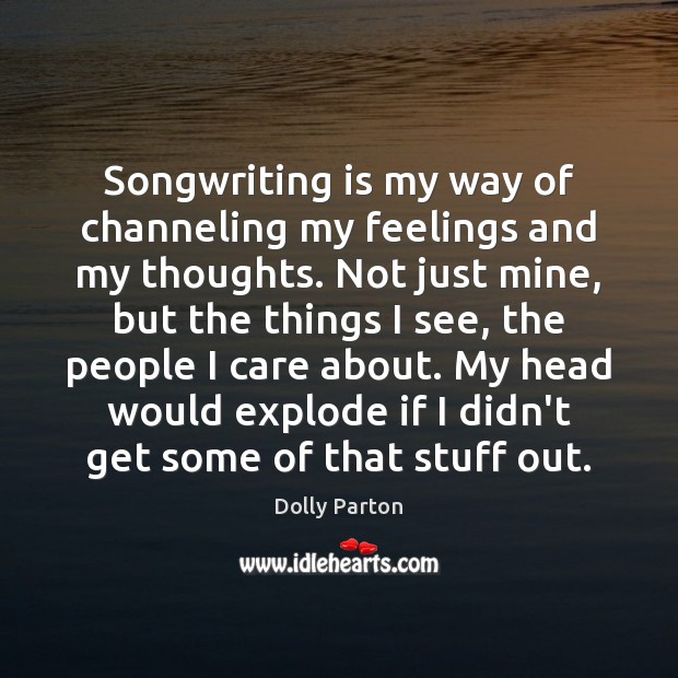 Songwriting is my way of channeling my feelings and my thoughts. Not Dolly Parton Picture Quote