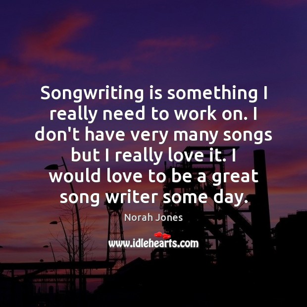 Songwriting is something I really need to work on. I don’t have Image