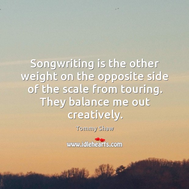 Songwriting is the other weight on the opposite side of the scale from touring. Image