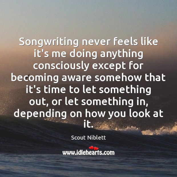 Songwriting never feels like it’s me doing anything consciously except for becoming Scout Niblett Picture Quote