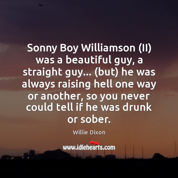 Sonny Boy Williamson (II) was a beautiful guy, a straight guy… (but) Willie Dixon Picture Quote