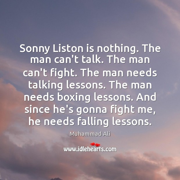 Sonny Liston is nothing. The man can’t talk. The man can’t fight. Muhammad Ali Picture Quote