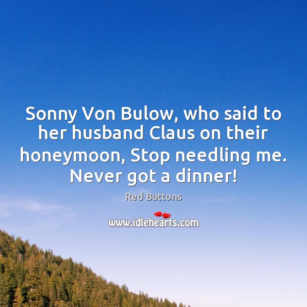 Sonny Von Bulow, who said to her husband Claus on their honeymoon, Red Buttons Picture Quote
