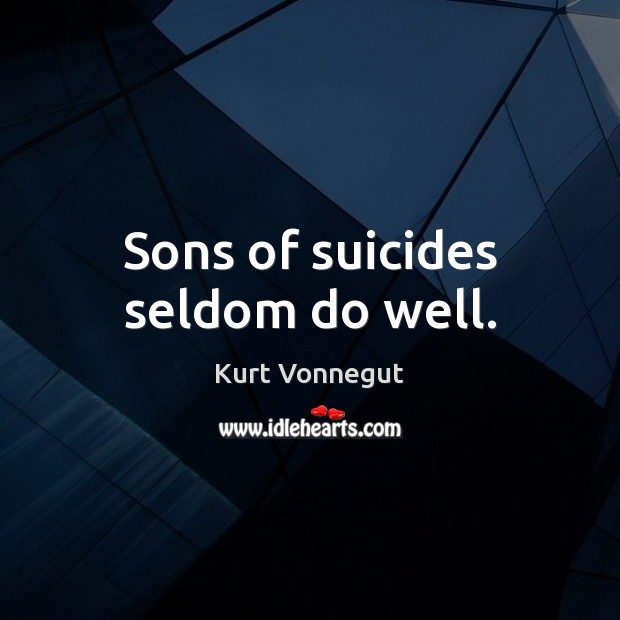 Sons of suicides seldom do well. Kurt Vonnegut Picture Quote