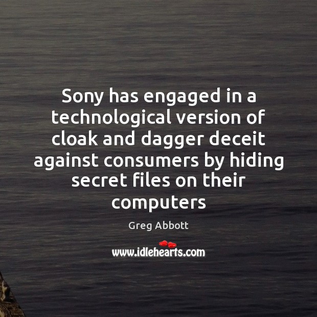 Sony has engaged in a technological version of cloak and dagger deceit Greg Abbott Picture Quote