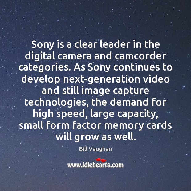 Sony is a clear leader in the digital camera and camcorder categories. Bill Vaughan Picture Quote