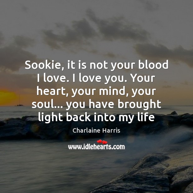 Sookie, it is not your blood I love. I love you. Your Charlaine Harris Picture Quote