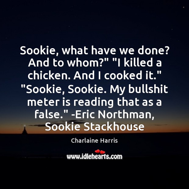 Sookie, what have we done? And to whom?” “I killed a chicken. Image