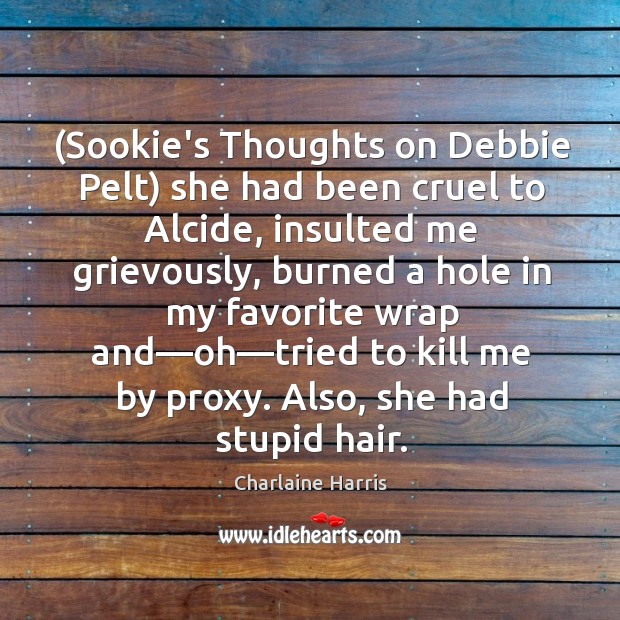 (Sookie’s Thoughts on Debbie Pelt) she had been cruel to Alcide, insulted Image