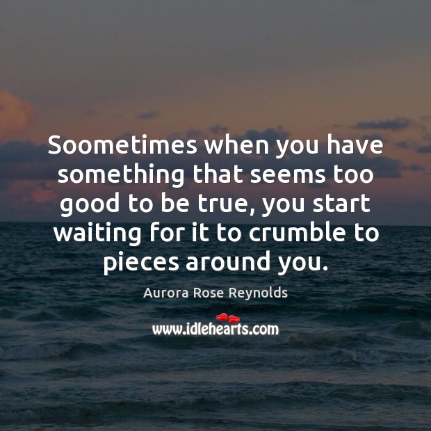Soometimes when you have something that seems too good to be true, Too Good To Be True Quotes Image