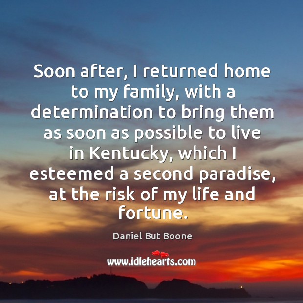 Soon after, I returned home to my family, with a determination to bring them as soon Daniel But Boone Picture Quote