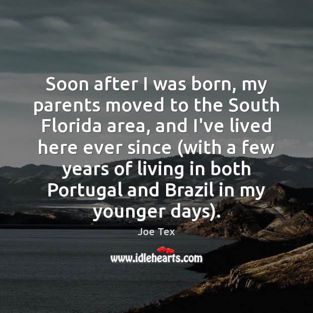 Soon after I was born, my parents moved to the South Florida Joe Tex Picture Quote