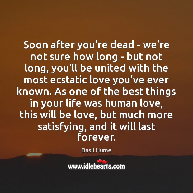 Soon after you’re dead – we’re not sure how long – but Basil Hume Picture Quote