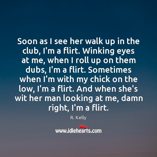 Soon as I see her walk up in the club, I’m a R. Kelly Picture Quote