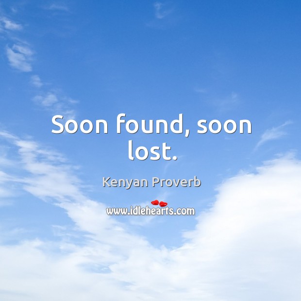 Soon found, soon lost. Kenyan Proverbs Image