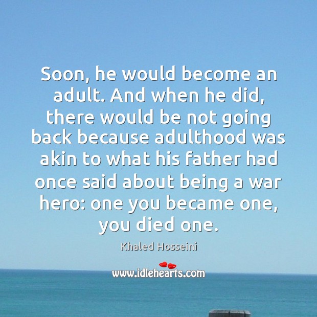 Soon, he would become an adult. And when he did, there would Khaled Hosseini Picture Quote