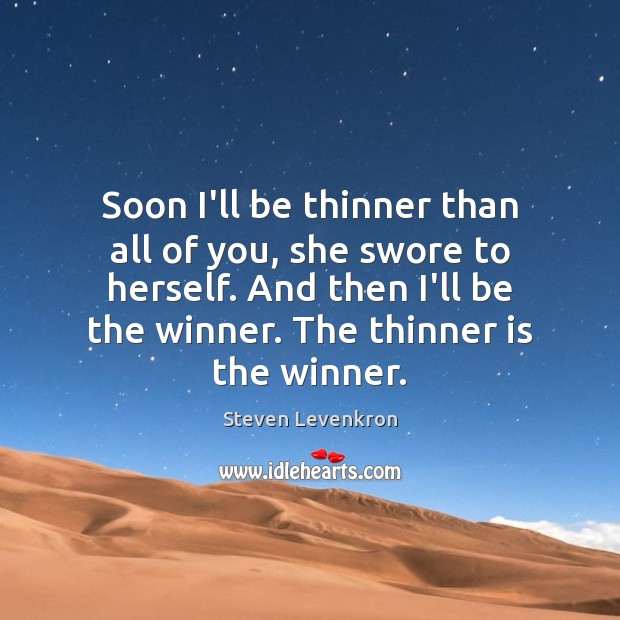 Soon I’ll be thinner than all of you, she swore to herself. Steven Levenkron Picture Quote