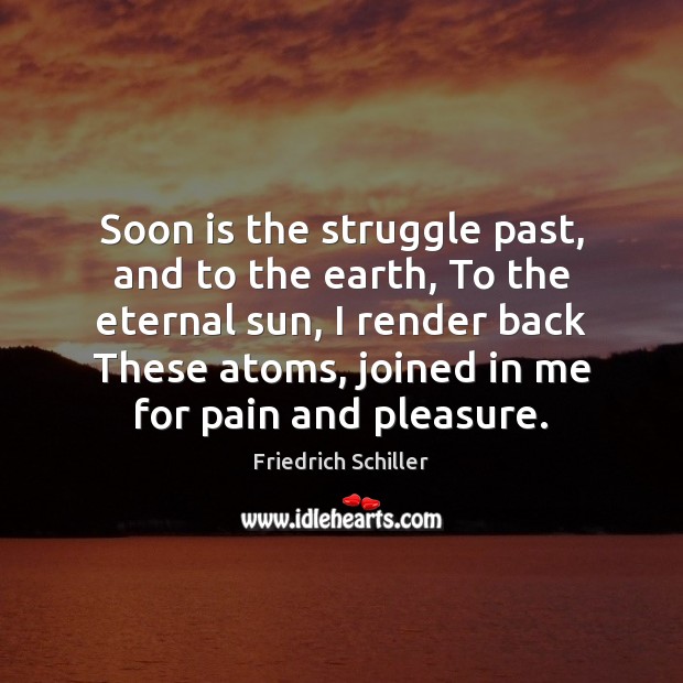 Soon is the struggle past, and to the earth, To the eternal Friedrich Schiller Picture Quote