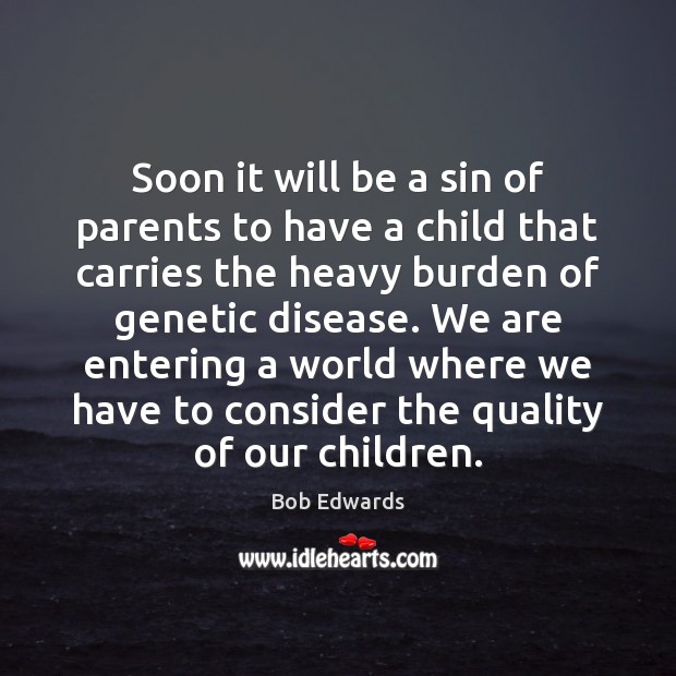 Soon it will be a sin of parents to have a child Bob Edwards Picture Quote