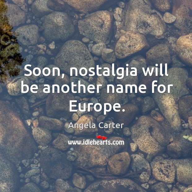 Soon, nostalgia will be another name for europe. Image