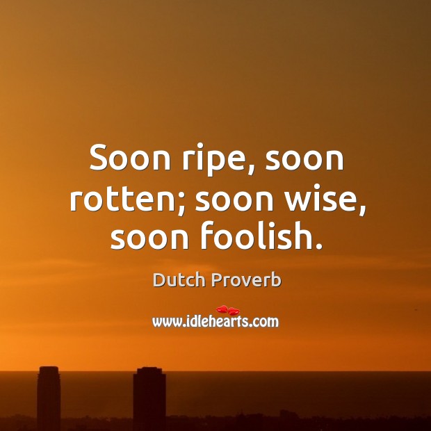 Soon ripe, soon rotten; soon wise, soon foolish. Dutch Proverbs Image