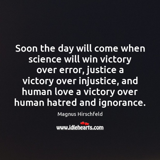 Soon the day will come when science will win victory over error, Magnus Hirschfeld Picture Quote