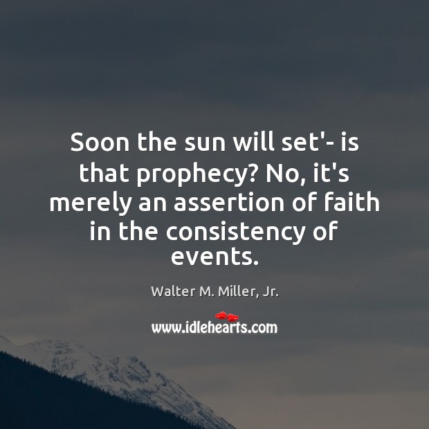 Soon the sun will set’- is that prophecy? No, it’s merely an Walter M. Miller, Jr. Picture Quote