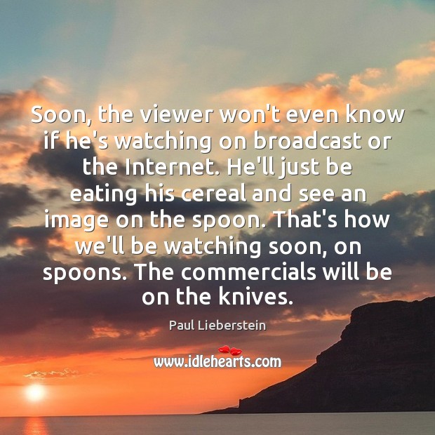 Soon, the viewer won’t even know if he’s watching on broadcast or Paul Lieberstein Picture Quote
