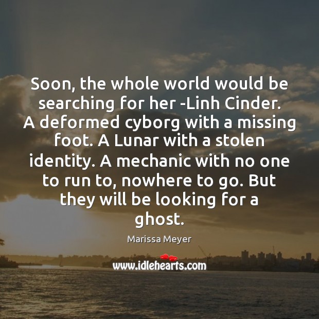 Soon, the whole world would be searching for her -Linh Cinder. A Marissa Meyer Picture Quote