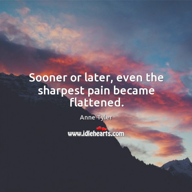 Sooner or later, even the sharpest pain became flattened. Image
