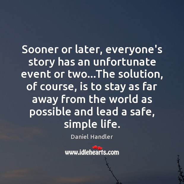 Sooner or later, everyone’s story has an unfortunate event or two…The Daniel Handler Picture Quote