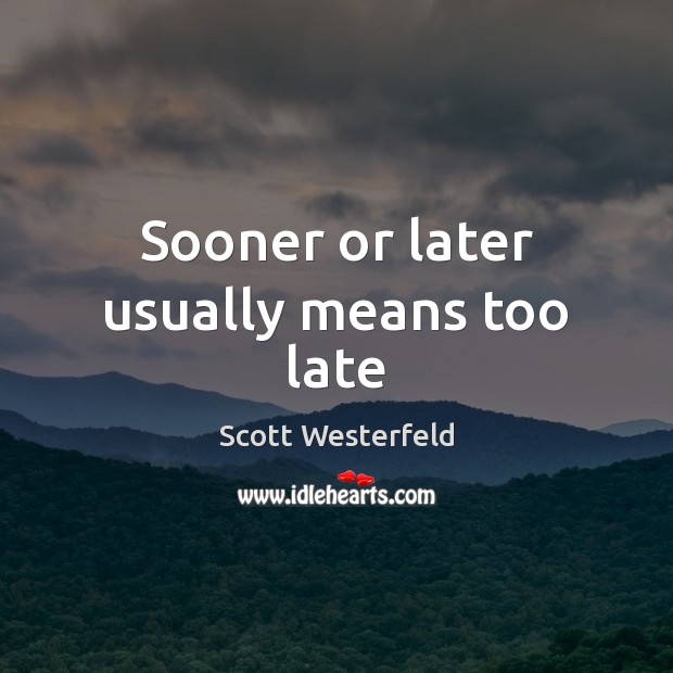 Sooner or later usually means too late Scott Westerfeld Picture Quote