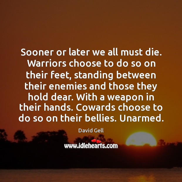 Sooner or later we all must die. Warriors choose to do so Image