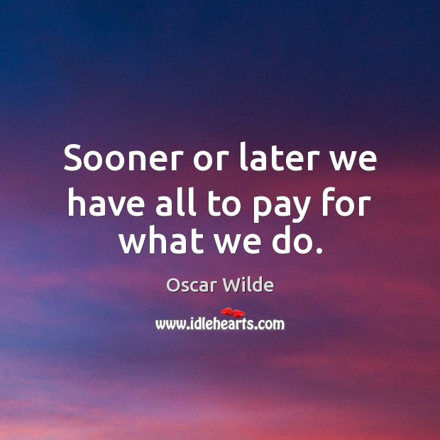 Sooner or later we have all to pay for what we do. Oscar Wilde Picture Quote