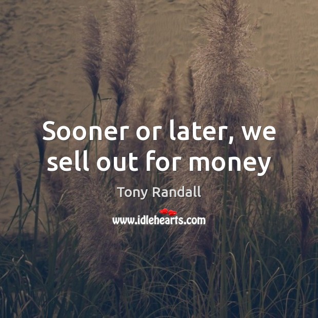 Sooner or later, we sell out for money Tony Randall Picture Quote