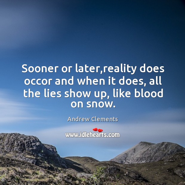 Sooner or later,reality does occor and when it does, all the Andrew Clements Picture Quote