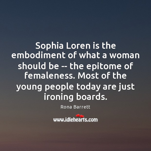Sophia Loren is the embodiment of what a woman should be — Rona Barrett Picture Quote
