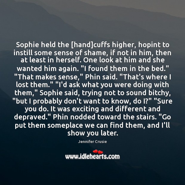 Sophie held the [hand]cuffs higher, hopint to instill some sense of Jennifer Crusie Picture Quote