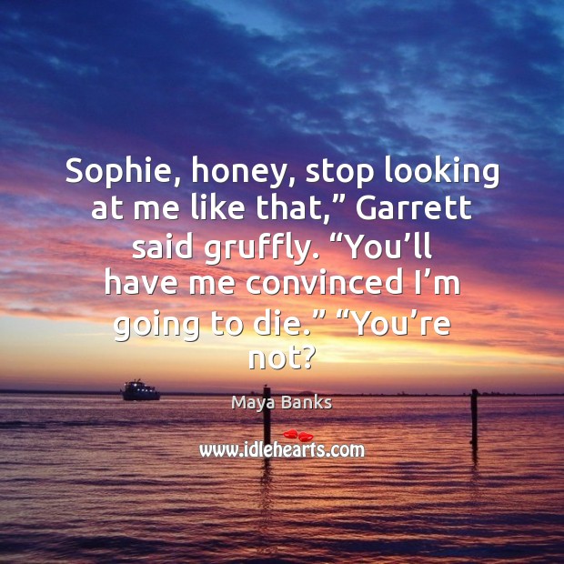 Sophie, honey, stop looking at me like that,” Garrett said gruffly. “You’ Image