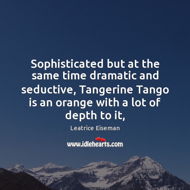 Sophisticated but at the same time dramatic and seductive, Tangerine Tango is Leatrice Eiseman Picture Quote