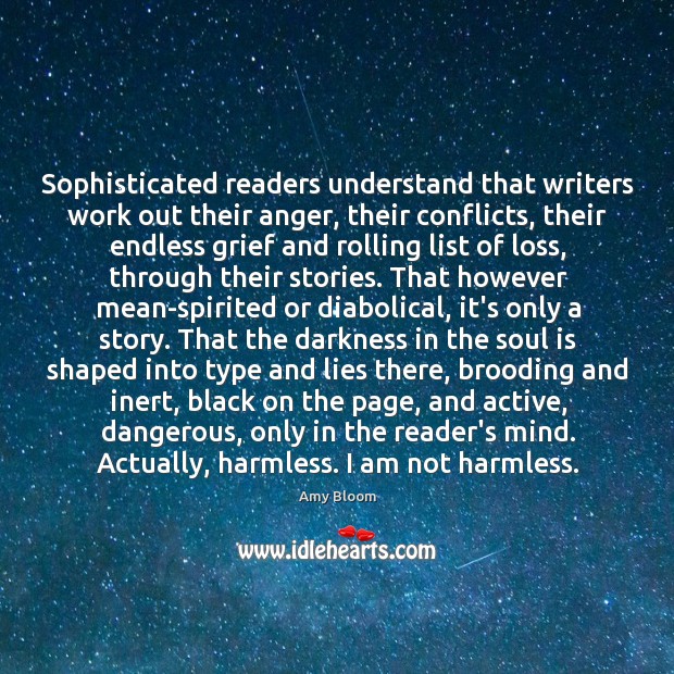 Sophisticated readers understand that writers work out their anger, their conflicts, their Image
