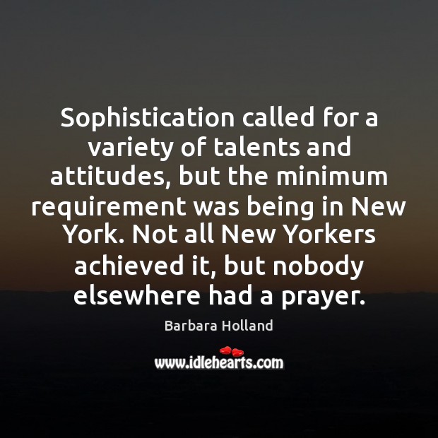 Sophistication called for a variety of talents and attitudes, but the minimum Barbara Holland Picture Quote