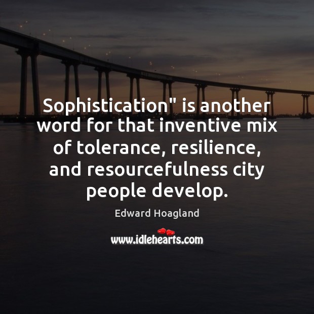 Sophistication” is another word for that inventive mix of tolerance, resilience, and Edward Hoagland Picture Quote