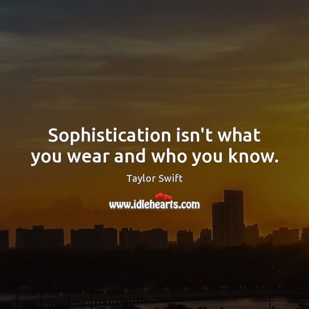 Sophistication isn’t what you wear and who you know. Image
