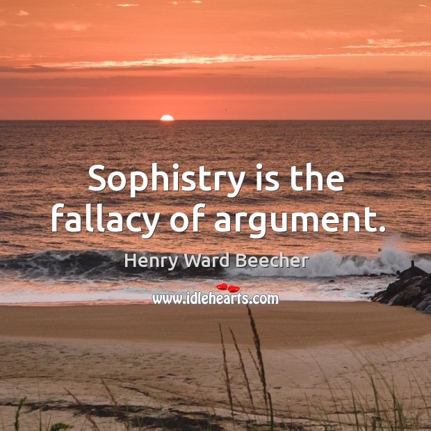 Sophistry is the fallacy of argument. Image