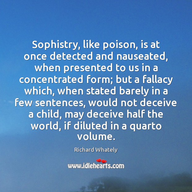 Sophistry, like poison, is at once detected and nauseated, when presented to Richard Whately Picture Quote