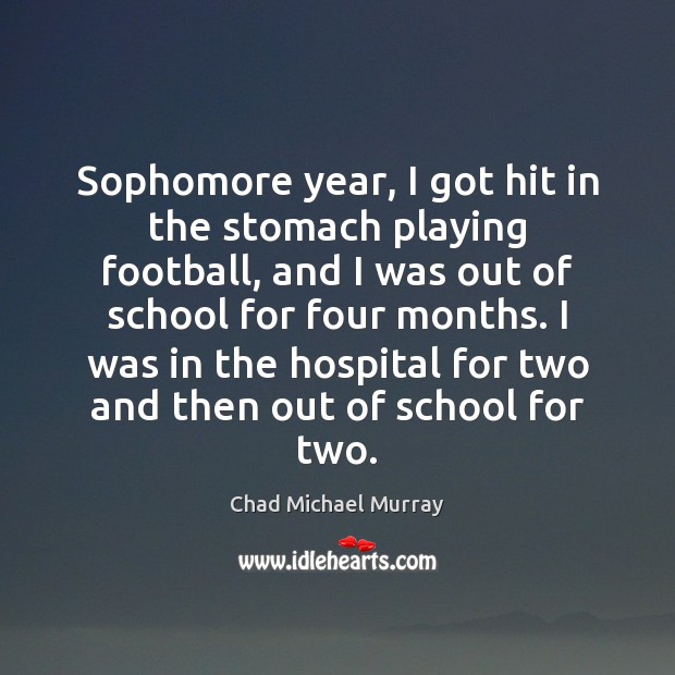 Sophomore year, I got hit in the stomach playing football, and I Image