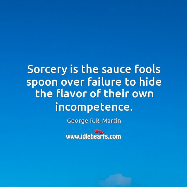 Sorcery is the sauce fools spoon over failure to hide the flavor Image